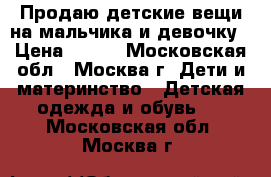 Продаю детские вещи на мальчика и девочку › Цена ­ 500 - Московская обл., Москва г. Дети и материнство » Детская одежда и обувь   . Московская обл.,Москва г.